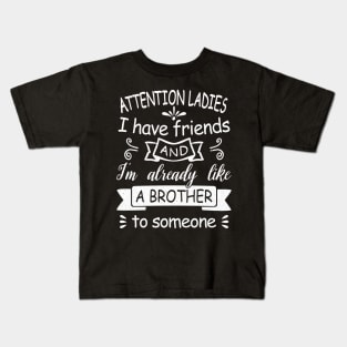 Attention Ladies, I have friends and I'm already like a brother to someone. [white design] Kids T-Shirt